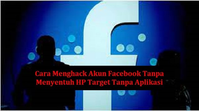 4 Cara Menghack Akun Facebook Tanpa Menyentuh HP Target Tanpa Aplikasi