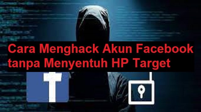 2 Cara Menghack Akun Facebook Tanpa Menyentuh HP Target