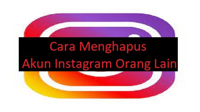 3 Cara Menghapus Akun Instagram Orang Lain