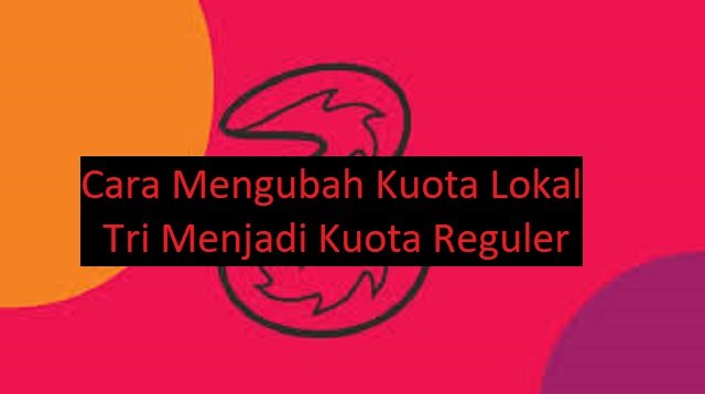 Cara Mengubah Kuota Lokal Tri Menjadi Kuota Reguler