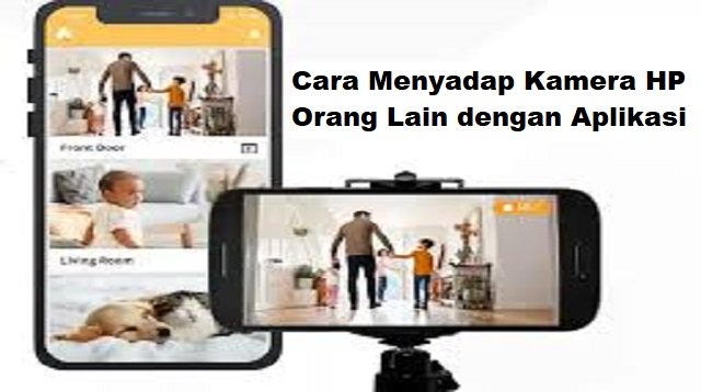 Cara Menyadap Kamera HP Orang Lain dengan Aplikasi