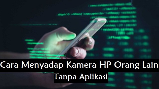 Cara Menyadap Kamera HP Orang Lain Tanpa Aplikasi