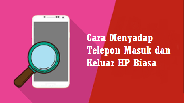 Cara Menyadap Telepon Masuk dan Keluar HP Biasa