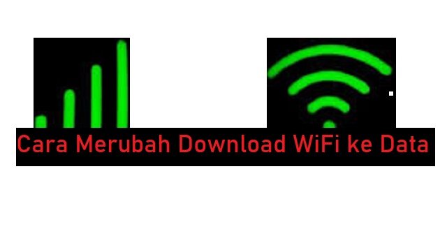Cara Merubah Download Wifi ke Data