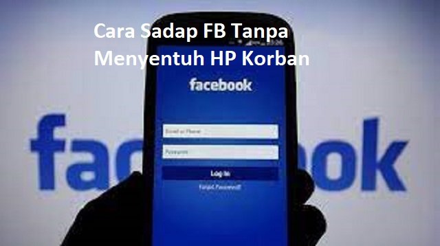Cara Sadap FB tanpa Menyentuh HP Korban