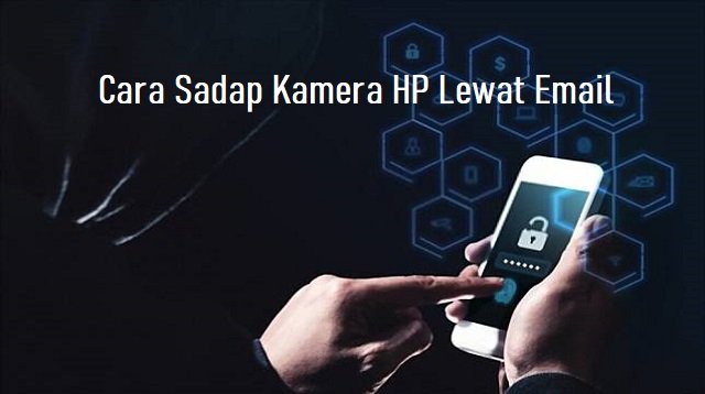 3 Cara Sadap Kamera HP Lewat Email