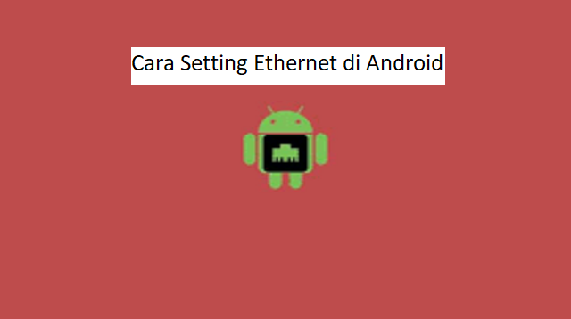 Cara Setting Ethernet di Android