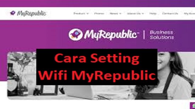 Cara Setting Wifi MyRepublic, Mudah dan Praktis
