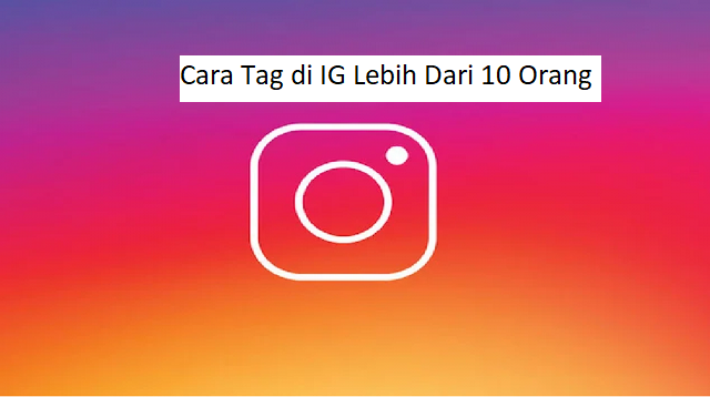 Cara Tag di IG Lebih Dari 10 Orang