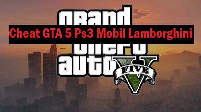 Cheat GTA 5 PS3 Mobil Lamborghini
