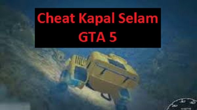 Cheat Kapal Selam GTA 5 dan Cheat Lainnya Lengkap