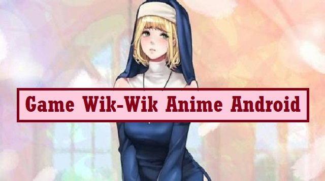 5 Game Wik-Wik Anime Android Populer