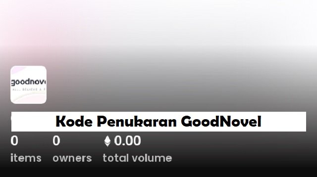 Cara Mendapatkan Kode Penukaran GoodNovel
