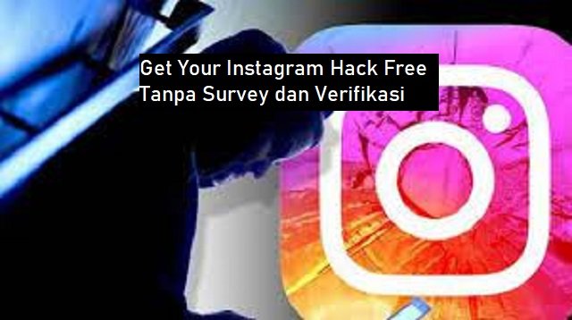 Get Your Instagram Hack Free Tanpa Survey dan Verifikasi