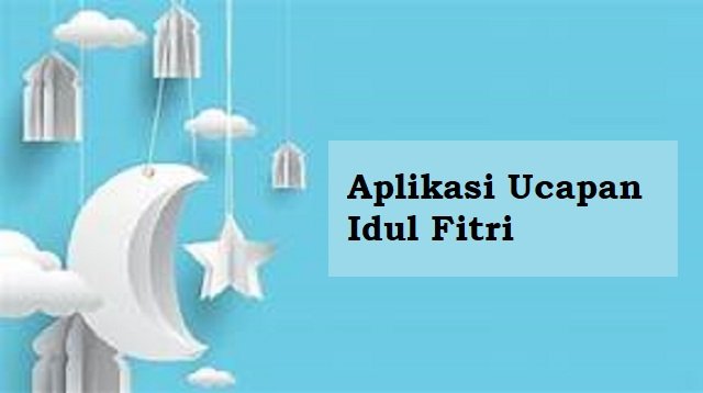 4 Aplikasi Ucapan Idul Fitri Paling Keren dan Mudah Digunakan