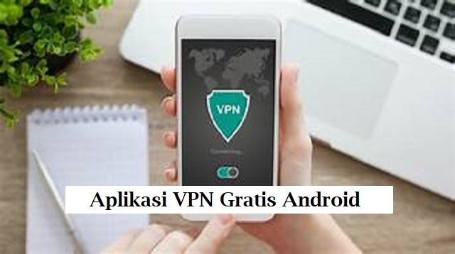 4 Aplikasi VPN Gratis Android Paling Aman dan Cepat