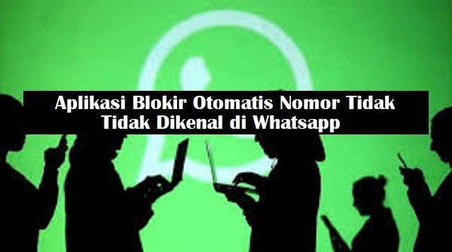 Download 2 Aplikasi Blokir Otomatis Nomor Tidak Dikenal di Whatsapp