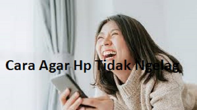 9 Tips Cara Agar HP Tidak Ngelag, Ampuh dan Mudah