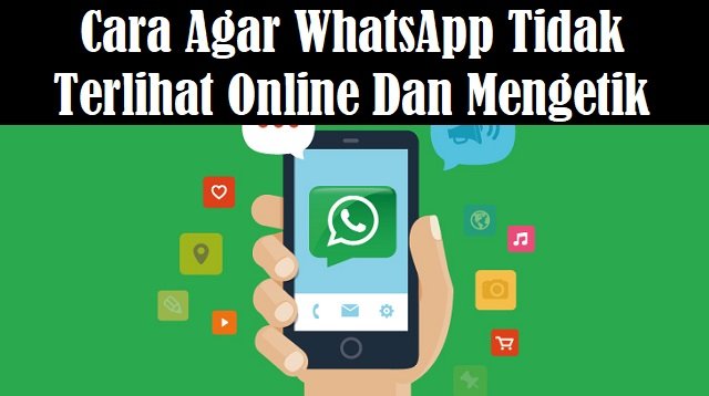 Cara Agar WhatsApp Tidak Terlihat Online dan Mengetik (Best Practice)