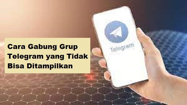 Cara Gabung Grup Telegram yang Tidak Bisa Ditampilkan