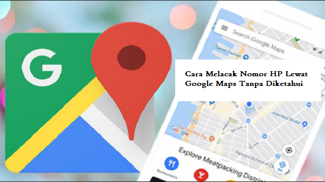 Cara Melacak Nomor HP Lewat Google Maps Tanpa Diketahui