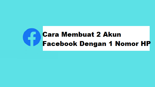 Cara Membuat 2 Akun Facebook Dengan 1 Nomor HP, Mudah!