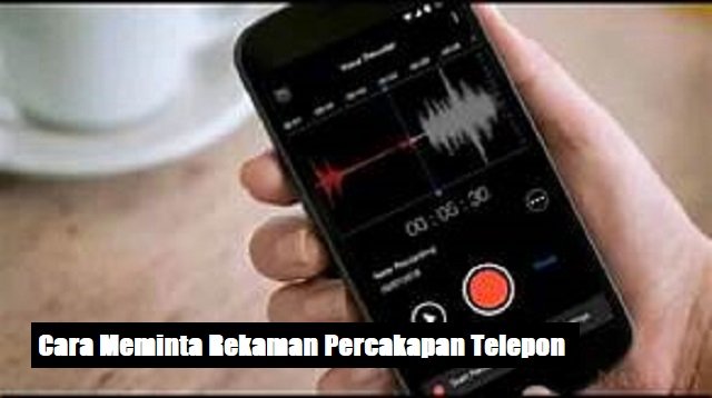 Cara Meminta Rekaman Percakapan Telepon