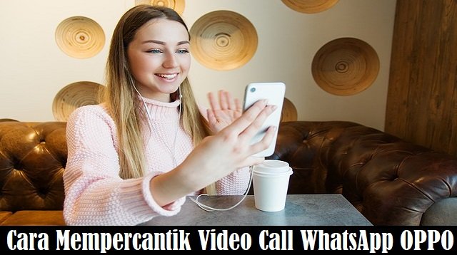 Cara Mempercantik Video Call WhatsApp OPPO (Terbaru)