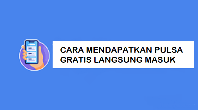 Cara Mendapatkan Pulsa Gratis Langsung Masuk untuk Semua Operator