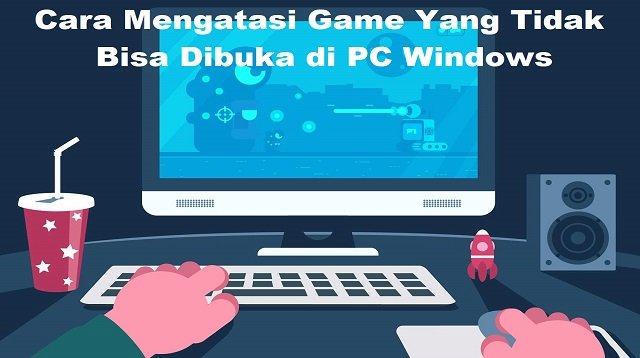 Cara Mengatasi Game yang Tidak Bisa Dibuka di PC Windows