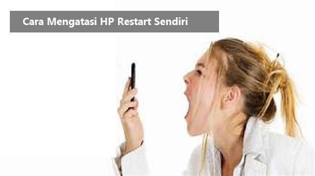 4 Cara Mengatasi HP Restart Sendiri