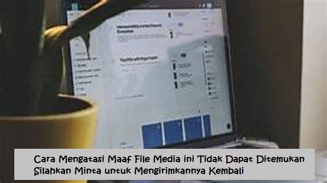 Cara Mengatasi Maaf File Media ini Tidak Dapat Ditemukan Silahkan Minta untuk Mengirimkannya Kembali (Anti Gagal)