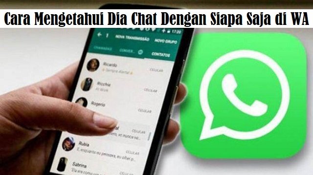Cara Mengetahui Dia Chat Dengan Siapa Saja di WA