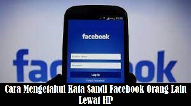Cara Mengetahui Kata Sandi Facebook Orang Lain Lewat HP
