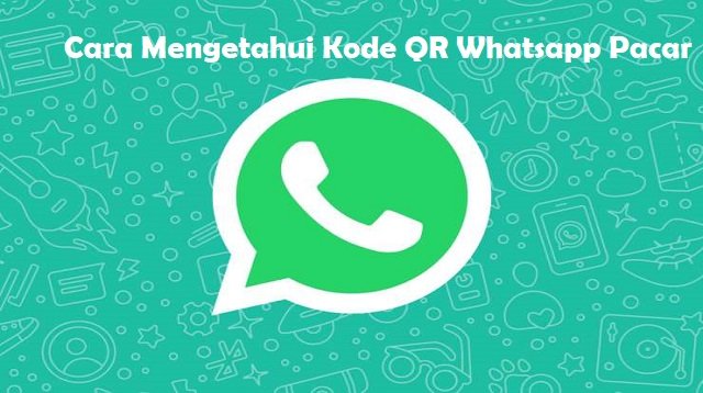 Cara Mengetahui Kode QR Whatsapp Pacar