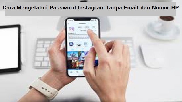 Cara Mengetahui Password Instagram Tanpa Email dan Nomor HP