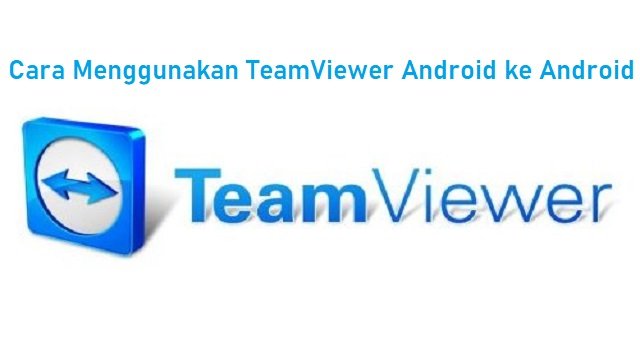 Cara Menggunakan TeamViewer Android ke Android dengan 7 Langkah Mudah