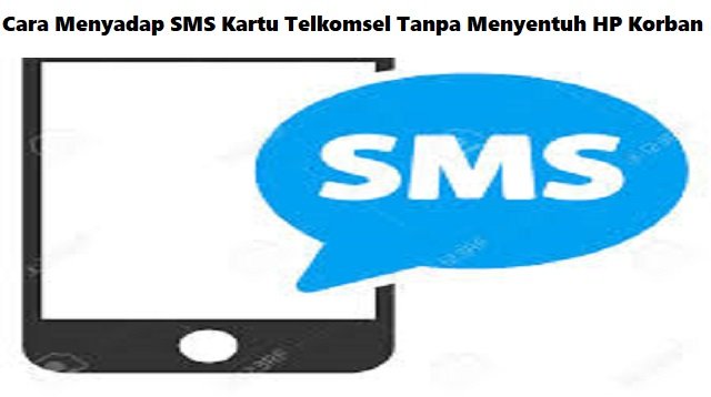 Cara Menyadap SMS Kartu Telkomsel Tanpa Menyentuh HP Korban