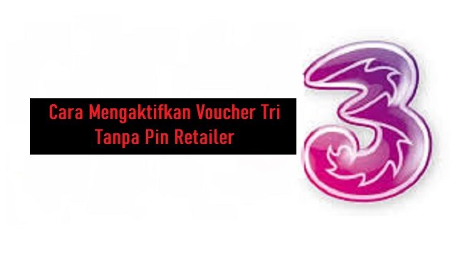 Cara Mengaktifkan Voucher Tri Tanpa Pin Retailer