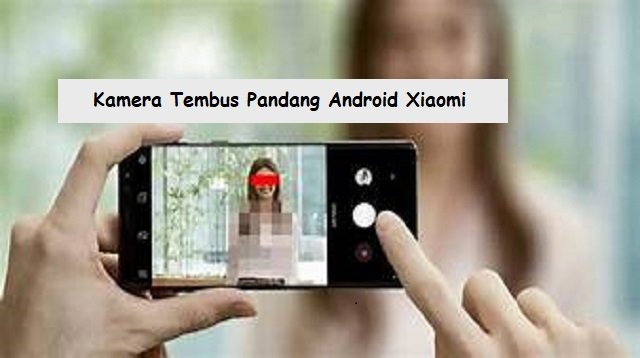 4 Kamera Tembus Pandang Android Xiaomi