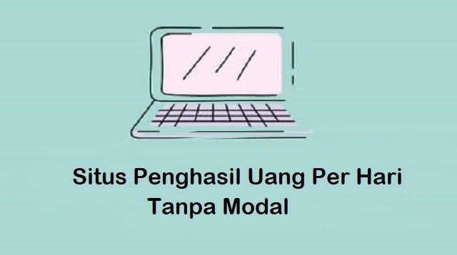 3 Situs Penghasil Uang Per Hari Tanpa Modal