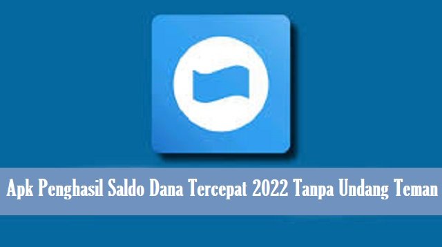 5 Aplikasi Penghasil Saldo DANA Tercepat Tanpa Undang Teman