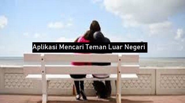 5 Aplikasi Mencari Teman Luar Negeri Paling Populer