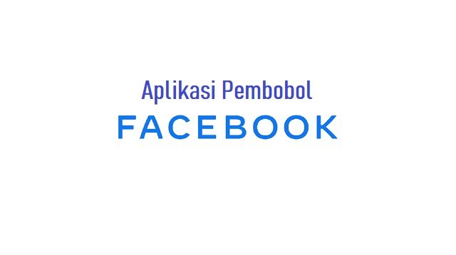 7 Aplikasi Pembobol Facebook Paling Ampuh