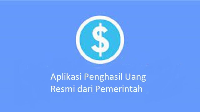 6 Aplikasi Penghasil Uang Resmi dari Pemerintah