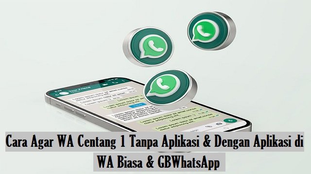 Cara Agar WA Centang 1 Tanpa Aplikasi & Dengan Aplikasi di WA Biasa & GBWhatsApp