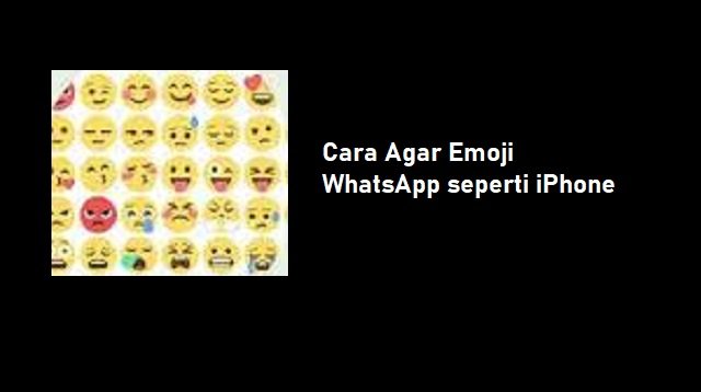 2 Cara Agar Emoji WhatsApp Android Seperti iPhone