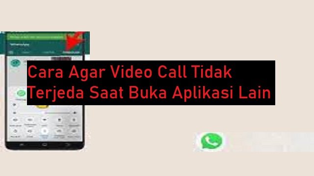 Cara Agar Video Call Tidak Terjeda Saat Buka Aplikasi Lain