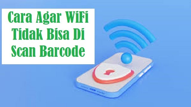 3 Cara Agar WiFi Tidak Bisa Di Scan Barcode