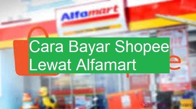 Cara Bayar Shopee Lewat Alfamart